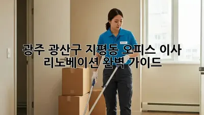 광주 광산구 지평동 오피스 이사 리노베이션 완벽 가이드