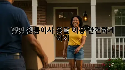 양평 원룸이사, 용달 이용 안전하게 하기!